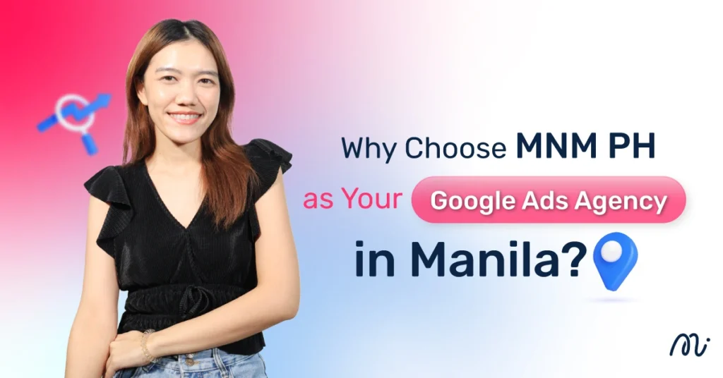 Why Choose MNM PH as Your Google Ads Agency in Manila?